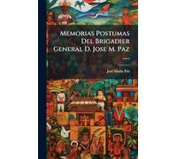 Memorias Postumas Del Brigadier General D. Jose M. Paz ......