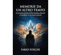 Memorie da un altro tempo: Le cronache perdute di Paul Amadeus Dienach e la profezia di una nuova umanità