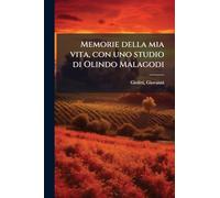 Memorie della mia vita, con uno studio di Olindo Malagodi