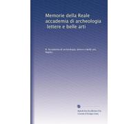 Memorie della Reale accademia di archeologia, lettere e belle arti: Volume 1