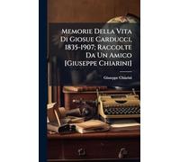 Memorie Della Vita Di Giosue Carducci, 1835-1907; Raccolte Da Un Amico [Giuseppe Chiarini]