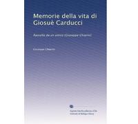 Memorie della vita di Giosuè Carducci: Raccolte da un amico (Giuseppe Chiarini)