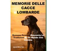 MEMORIE DELLE CACCE LOMBARDE: Romano Pesenti Racconta Le Tradizioni Di Un Mondo Che Cambia (La caccia vera)