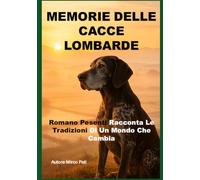 MEMORIE DELLE CACCE LOMBARDE: Romano Pesenti Racconta Le Tradizioni Di Un Mondo Che Cambia (La caccia vera)