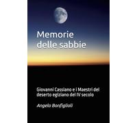 Memorie delle Sabbie.: Giovanni Cassiano e i Maestri del deserto egiziano del IV secolo