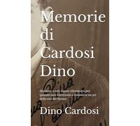 Memorie di Cardosi Dino: destinate a mio nipote Alessandro per quando sarà interessato a conoscere un po’ della vita del Nonno
