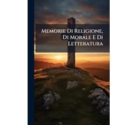 Memorie Di Religione, Di Morale E Di Letteratura
