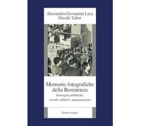 Memorie fotografiche della Resistenza. Immagini pubbliche, ricordi collettivi, autonarrazioni (Istituto piemontese per la storia della Resistenza e della società contemporanea)