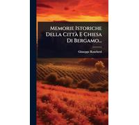 Memorie Istoriche Della CittÃ E Chiesa Di Bergamo...
