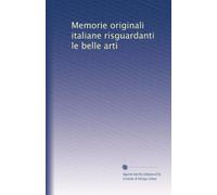 Memorie originali italiane risguardanti le belle arti: Volume 1