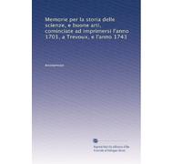 Memorie per la storia delle scienze, e buone arti, cominciate ad imprimersi l'anno 1701, a Trevoux, e l'anno 1743: Volume 2