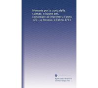 Memorie per la storia delle scienze, e buone arti, cominciate ad imprimersi l'anno 1701, a Trevoux, e l'anno 1743: Volume 2