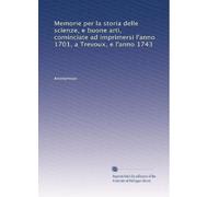 Memorie per la storia delle scienze, e buone arti, cominciate ad imprimersi l'anno 1701, a Trevoux, e l'anno 1743: Volume 3