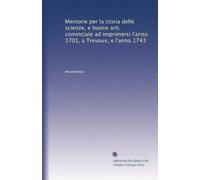 Memorie per la storia delle scienze, e buone arti, cominciate ad imprimersi l'anno 1701, a Trevoux, e l'anno 1743: Volume 1