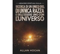 Memorie Spirituali Sulla Ricerca Di Un Unico Dio, Di Un’unica Razza E Dell'Essere Uno Con L'Universo