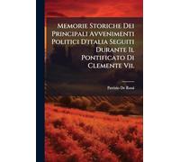 Memorie Storiche Dei Principali Avvenimenti Politici D'italia Seguiti Durante Il Pontificato Di Clemente Vii.