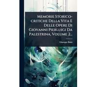 Memorie Storico-critiche Della Vita E Delle Opere Di Giovanni Pierluigi Da Palestrina, Volume 2...