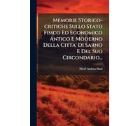 Memorie Storico-critiche Sullo Stato Fisico Ed Economico Antico E Moderno Della Citta' Di Sarno E Del Suo Circondario...