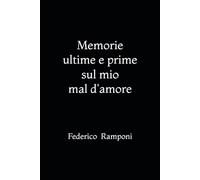 Memorie ultime e prime sul mio mal d'amore (Collana ARIOSTO di letteratura/Reihe: Literatur)