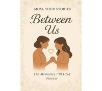 Memories Between Us: A Mother & Daughter Shared Space to Exchange Thoughts, Memories, and Love: Journal