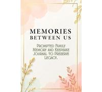 Memories Between Us: Prompted Journal for Family - Legacy Memory & Keepsake Book to Record Stories, Reflections, and Family Memories: (Guided Prompts, ... Pages to Preserve Legacy Across Generations).