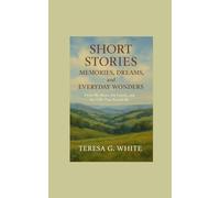 Memories, Dreams, and Everyday Wonders: From My Heart, My Family, and the Hills That Raised Me (These Are the Days I Remember)