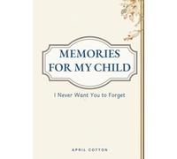 Memories for My Child: I Never Want You to Forget: A Guided Journal to Record Family Stories, Life Lessons, Traditions, and Heartfelt Memories