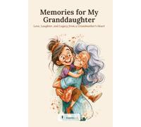 Memories for My Granddaughter: Love, Laughter, and Legacy from a Grandmother's Heart - A Guided Keepsake Memory Book & Journal from Grandma