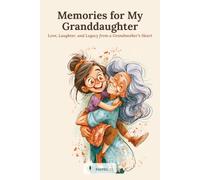 Memories for My Granddaughter: Love, Laughter, and Legacy from a Grandmother's Heart - A Guided Keepsake Memory Book & Journal from Grandma