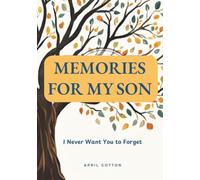 Memories for My Son: I Never Want You to Forget: A Guided Journal of Stories, Memories, Life Lessons, and Family History