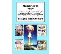 Memories of 1956: An illustrated, color, book of News, Film, TV, Fashion, Travel, Homes, and Sport of 1956 and the 1950s. A Birthday Gifts Book For Men And Women (Memories of life in the USA)