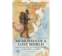 MEMORIES OF A LOST WORLD: Adventures Far Off the Beaten Path in the 1980’s and 1990’s Volume One: 1