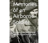 Memories of an Airborne Soldier: Memoirs of Maj (Rtd) Brian William Fraser Sharman MBE.