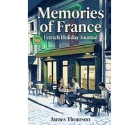 Memories of France: A 40-Day Travel Journal with Daily Prompts, French Phrase Guide, Regional Maps & Cultural Etiquette - Perfect for Holidays in France