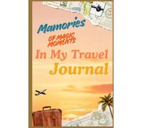 Memories Of Magic Moments In My Travel Journal: Diary of holiday travels and adventures