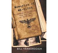 Memories of MK-ULTRA: A Journey of Discovery From Darkness to Deliverance