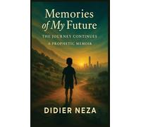 Memories of My Future: The Journey Continues: A Prophetic Memoir