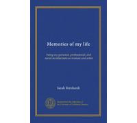 Memories of my life: being my personal, professional, and social recollections as woman and artist