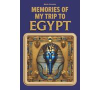 Memories of My Trip to Egypt: A Visual Travel Guide, Practical Itinerary, and Interactive Journal to Experience and Preserve Your Journey Through Egypt