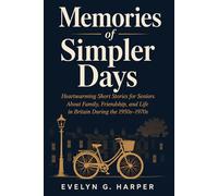 Memories of Simpler Days: Heartwarming Short Stories for Seniors About Family, Friendship, and Life in Britain During the 1950s-1970s