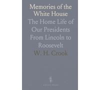 Memories of the White House: The Home Life of Our Presidents From Lincoln to Roosevelt