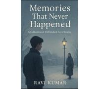 Memories That Never Happened: A Collection of Unfinished Love Stories