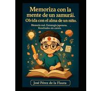 Memoriza con la mente de un samurái. Olvida con el alma de un niño.: Memoria real. Estrategia japonesa. Resultados sin estrés.