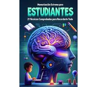 Memorización Extrema para Estudiantes: 21 Técnicas Comprobadas para Recordarlo Todo: Domina Cualquier Temario, Maximiza tu Retención y Supera tus Exámenes con Confianza.