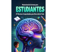 Memorización Extrema para Estudiantes: 21 Técnicas Comprobadas para Recordarlo Todo: Domina Cualquier Temario, Maximiza tu Retención y Supera tus Exámenes con Confianza.