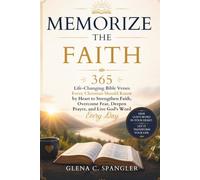 Memorize the Faith: 365 Life-Changing Bible Verses Every Christian Should Know by Heart to Strengthen Faith, Overcome Fear, Deepen Prayer, and Live God's Word Every Day