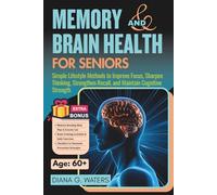 Memory and Brain Health for Seniors: Simple Lifestyle Methods to Improve Focus, Sharpen Thinking, Strengthen Recall, and Maintain Cognitive Strength ... Series: Diet, Fitness, and Brain Health)