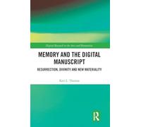 Memory and the Digital Manuscript: Resurrection, Divinity and New Materiality (Digital Research in the Arts and Humanities)