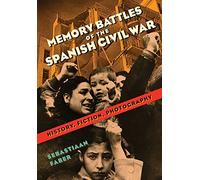 Memory Battles of the Spanish Civil War: History, Fiction, Photography