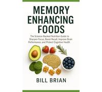 Memory Enhancing Foods: The Science-Backed Nutrition Guide to Sharpen Focus, Boost Recall, Improve Brain Performance, and Protect Cognitive Health (Foods that Heal Series)